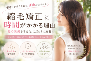 縮毛矯正に時間がかかる理由。それは「髪の未来」を守るためです。